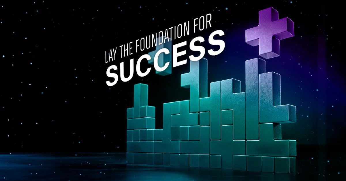 Lay the foundation for success